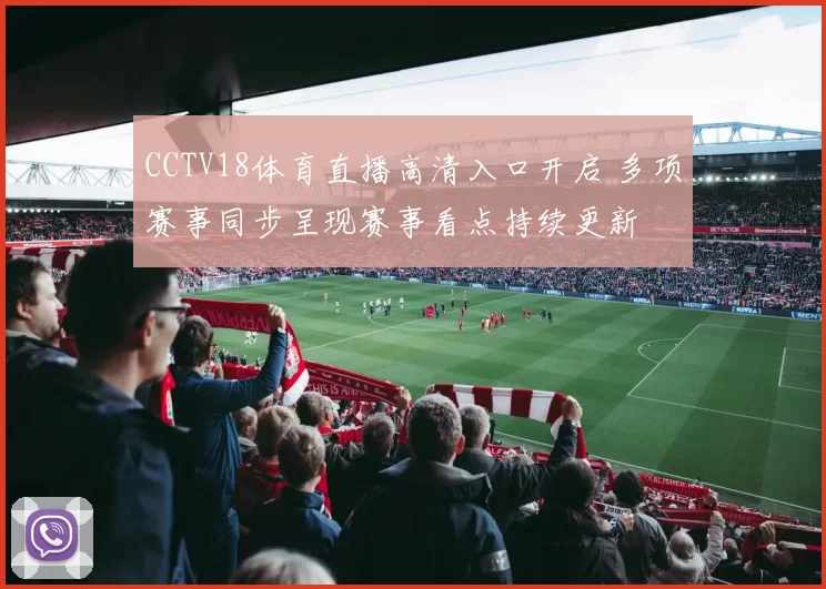 CCTV18体育直播高清入口开启 多项赛事同步呈现赛事看点持续更新