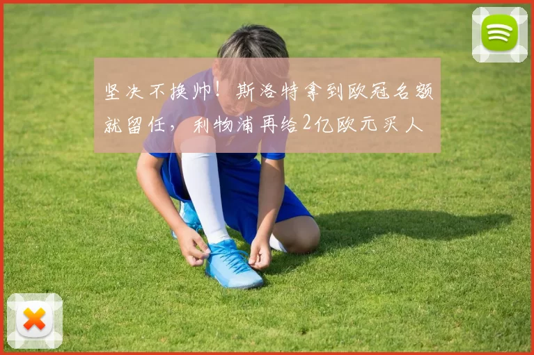 坚决不换帅！斯洛特拿到欧冠名额就留任，利物浦再给2亿欧元买人