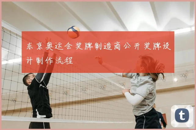 东京奥运会奖牌制造商公开奖牌设计制作流程