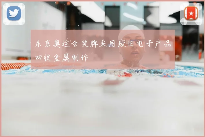 东京奥运会奖牌采用废旧电子产品回收金属制作