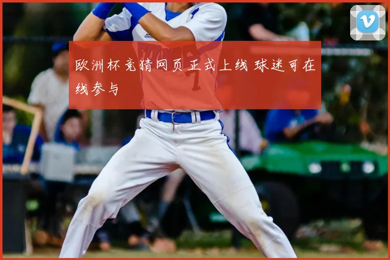 欧洲杯竞猜网页正式上线 球迷可在线参与